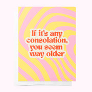 You Seem Way Older - Birthday Greeting Card